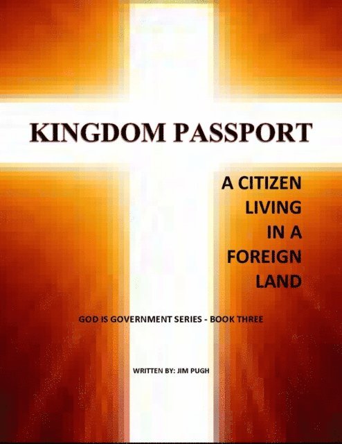 Jim Pugh - Kingdom Passport - A Citizen Living in a Foriegn Land, E-bok