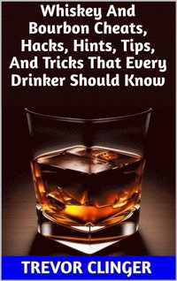 Whiskey And Bourbon Cheats, Hacks, Hints, Tips, And Tricks That Every Drinker Should Know