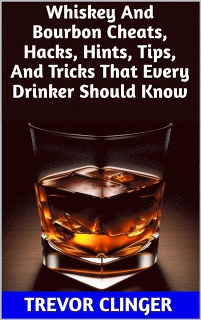 Trevor Clinger - Whiskey And Bourbon Cheats, Hacks, Hints, Tips, And Tricks That Every Drinker Should Know, E-bok. Tillgänglighet: Lägg i varukorg