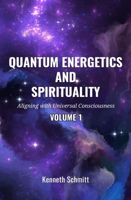 KENNETH SCHMITT - Quantum Energetics and Spirituality Volume 1: Aligning with Universal Consciousness, E-bok