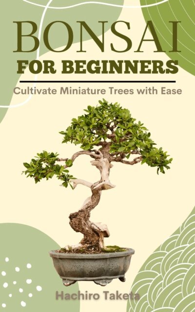 Bonsai for Beginners: Cultivate Miniature Trees with Ease