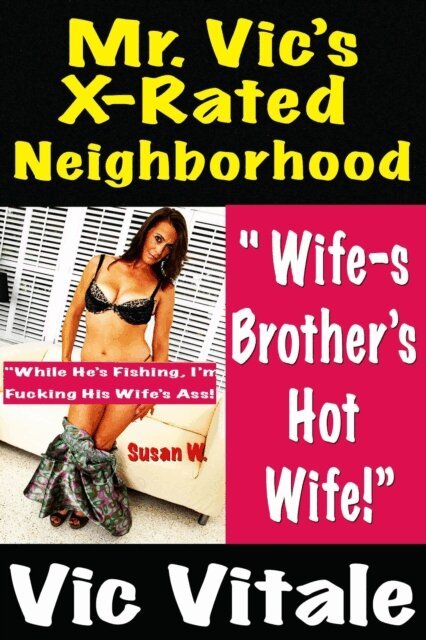 VIC VITALE - Mr. Vic's X-Rated Neighborhood  &quote; Wife-s Brother's Hot Wife!&quote;  &quote;While He's Fishing, I'm  Fucking His Wife's Ass!&quote;, E-bok