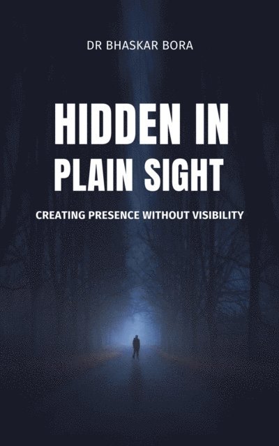 BHASKAR BORA - Hidden in Plain Sight: Creating Presence Without Visibility, E-bok. Tillgänglighet: Lägg i varukorg