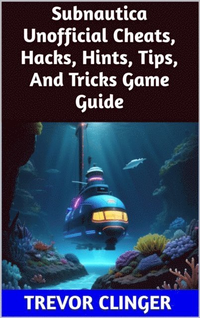 Trevor Clinger - Subnautica Unofficial Cheats, Hacks, Hints, Tips, And Tricks Game Guide, E-bok. Tillgänglighet: Lägg i varukorg