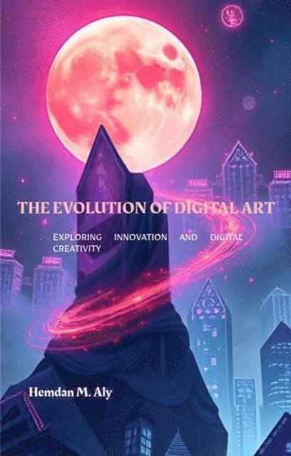 Hemdan M. Aly - Evolution Of Digital Art Exploring Innovation & Digital Creativity, E-bok. Tillgänglighet: Lägg i varukorg