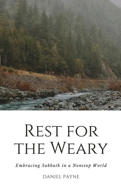 Rest for the Weary: Embracing Sabbath in a Nonstop World
