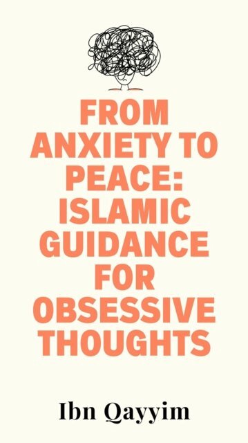 Ibn Qayyim - From Anxiety to Peace: Islamic Guidance for Obsessive Thoughts, E-bok