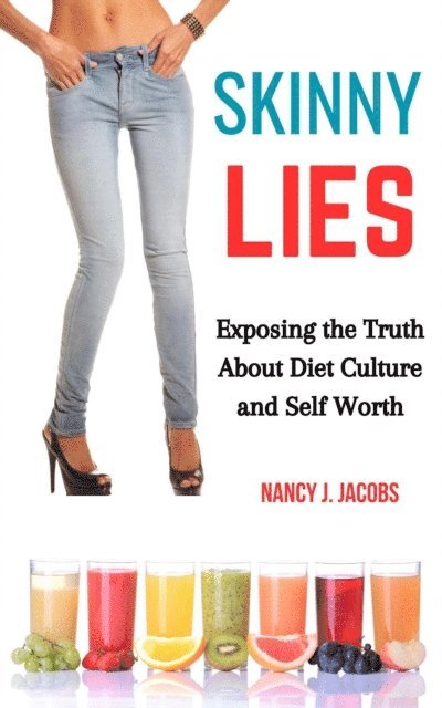 Nancy J. Jacobs - Skinny Lies: Exposing the Truth About Diet Culture and Self-Worth, E-bok