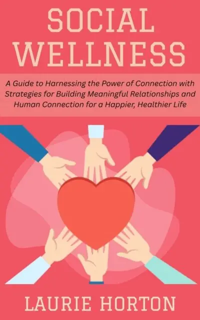 Laurie Horton - Social Wellness:  A Guide to Harnessing the Power of Connection with Strategies for Building Meaningful Relationships and Human Connection for a Happier, Healthier Life, E-bok. Tillgänglighet: Lägg i varukorg