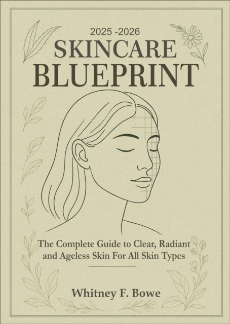 2025-2026 Skincare  Blueprint: The Complete Guide to Clear, Radiant, and Ageless Skin for All Skin Types
