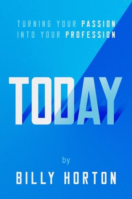 Billy Horton - TODAY: Turning Your Passion Into Your Profession, E-bok