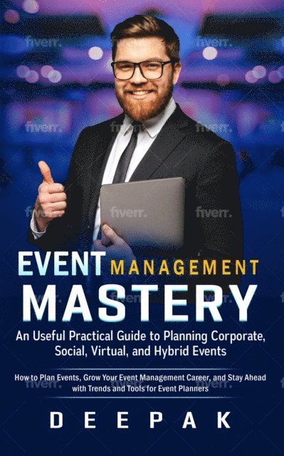 Deepak - Event Management Mastery: An Useful Practical Guide to Planning Corporate, Social, Virtual, and Hybrid Events, E-bok