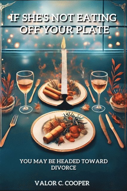 Valor C Cooper - If She's Not Eating Off Your Plate - You May be Headed Towards Divorce, E-bok