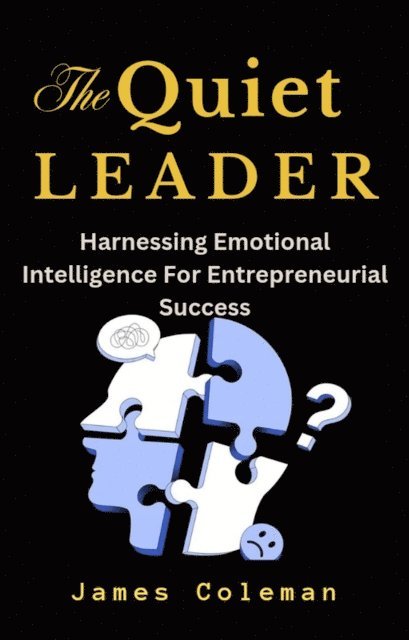 James Coleman - Quiet Leader: Harnessing Emotional Intelligence For Entrepreneurial Success, E-bok