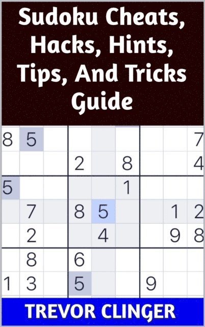 Trevor Clinger - Sudoku Cheats, Hacks, Hints, Tips, And Tricks Guide, E-bok. Tillgänglighet: Lägg i varukorg