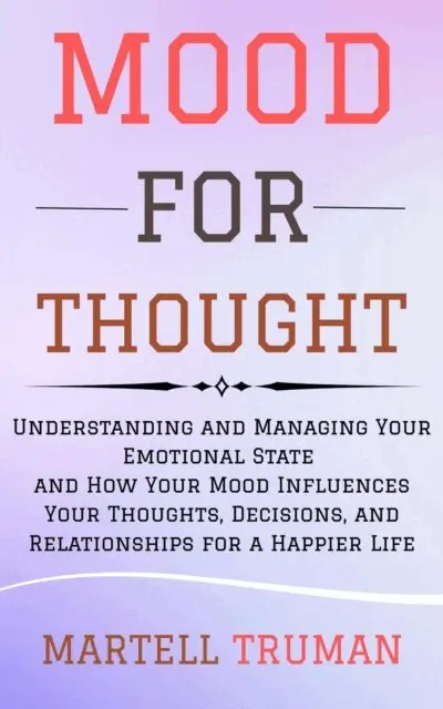 Martell Truman - Mood for Thought: Understanding and Managing Your Emotional State and How Your Mood Influences Your Thoughts, Decisions, and Relationships for a Happier Life, E-bok. Tillgänglighet: Lägg i varukorg