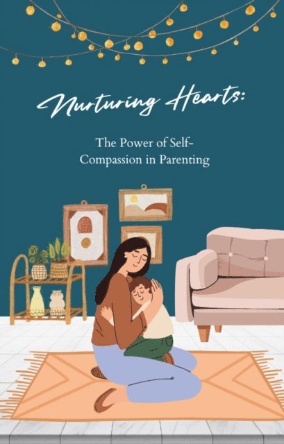 F.G. Cardin - Nurturing Hearts: The Power of Self-Compassion in Parenting, E-bok