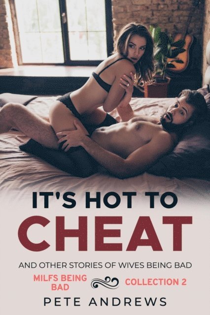 Pete Andrews - It's Hot To Cheat And Other Stories Of Wives Being Bad - MILFs Being Bad Collection 2, E-bok