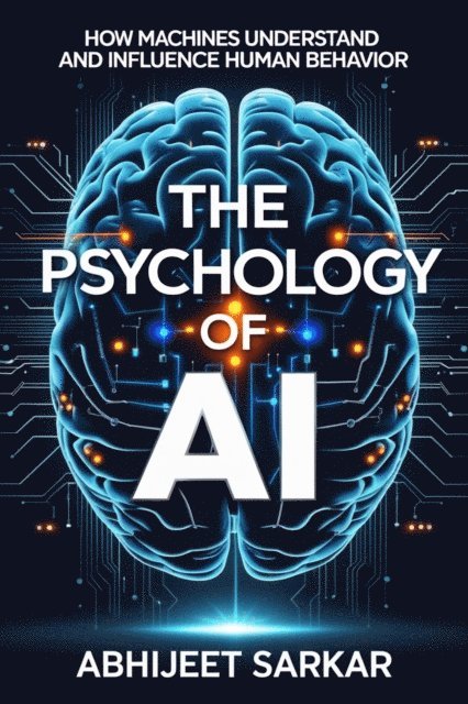 ABHIJEET SARKAR - Psychology of AI: How Machines Understand and Influence Human Behavior, E-bok. Tillgänglighet: Lägg i varukorg