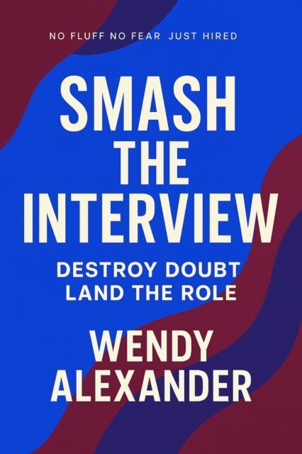 Wendy Alexander - Smash The Interview: Destroy Doubt, Land the Role, E-bok
