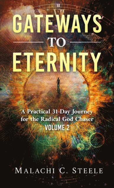 Malachi C. Steele - Gateways to Eternity: A Practical 31-Day Journey for the Radical God Chaser - Volume 2, E-bok