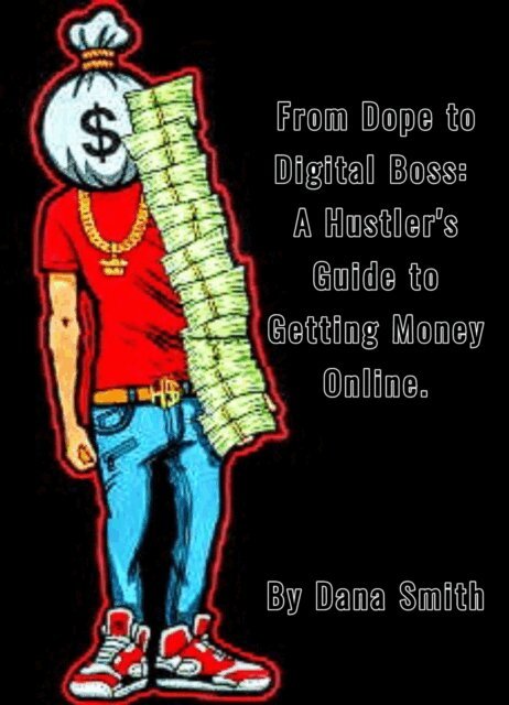 Dana Smith - From Dope to Digital Boss: A Hustler's Guide to Getting Money Online Using the Skills We Already Know, E-bok