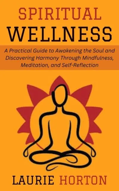 Laurie Horton - Spiritual Wellness: A Practical Guide to Awakening the Soul and Discovering Harmony Through Mindfulness, Meditation, and Self-Reflection, E-bok. Tillgänglighet: Lägg i varukorg