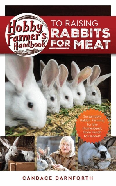 Candace Darnforth - Hobby Farmer's Handbook to Raising Rabbits for Meat: Sustainable Rabbit Farming for the Homestead, from Hutch to Harvest, E-bok