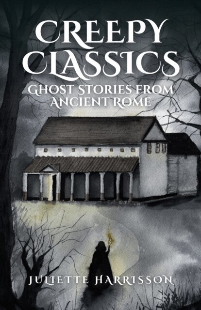 Juliette Harrisson - Creepy Classics: Ghost Stories from Ancient Rome, E-bok