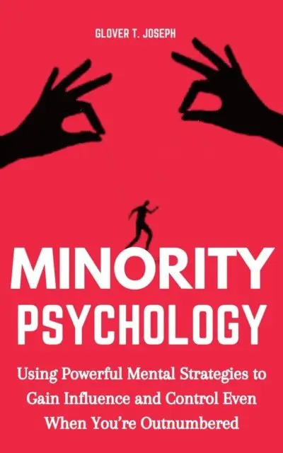 Glover T. Joseph - Minority Psychology: Using Powerful Mental Strategies to Gain Influence and Control Even when You're Outnumbered, E-bok. Tillgänglighet: Lägg i varukorg