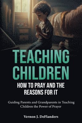 Vernon Deflanders - Teaching Children How To Pray And the Reason for It, Häftad. Tillgänglighet: Lägg i varukorg