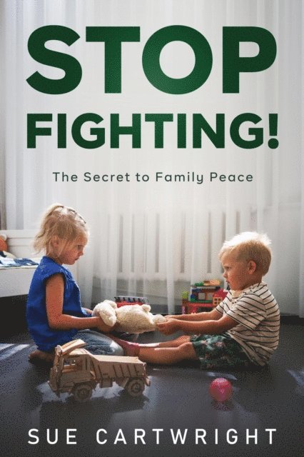 Sue Cartwright - Stop Fighting! The Secret to Family Peace, E-bok