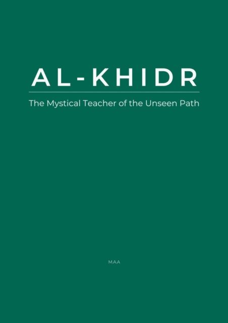 MAA - Al-Khidr: The Mystical Teacher of the Unseen Path, E-bok