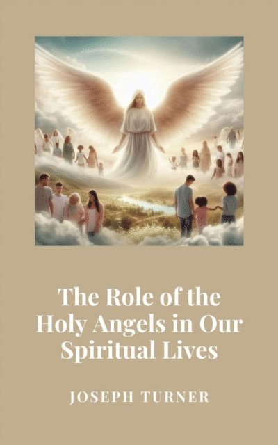 Joseph Turner - Role of the Holy Angels in Our Spiritual Lives, E-bok