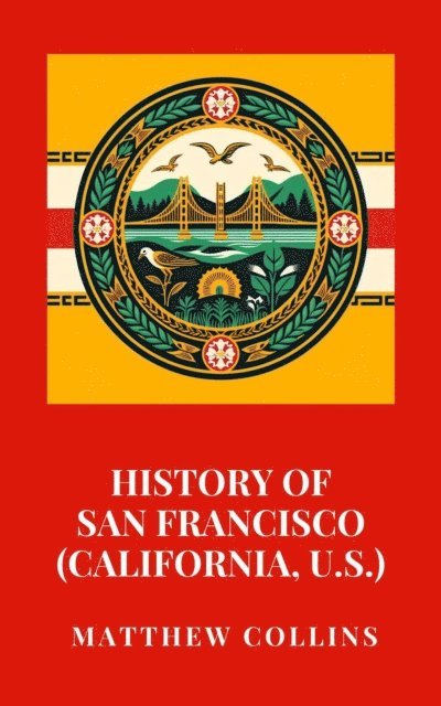 Matthew Collins - History of San Francisco (California, U.S.), E-bok