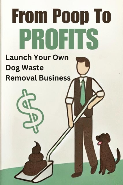 Andrew Coleman - From Poop to Profits: Launch Your Own Dog Waste Removal Business, E-bok