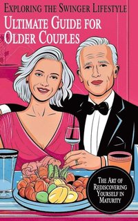Ultimate Guide for Older Couples Exploring the Swinger Lifestyle   The Art of Rediscovering Yourself in Maturity