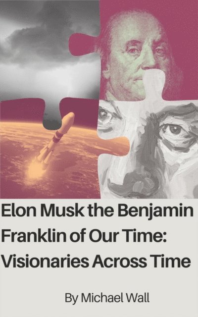 Michael Wall - Elon Musk The Benjamin Franklin Of Our Time, E-bok