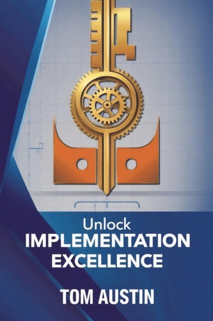 Tom Austin - Unlock Implementation Excellence in 2025: Your Essential Guide to Deploying New Systems & Processes, E-bok