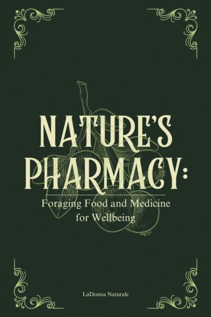 Ladonna Naturale - Nature's Pharmacy: Foraging Food and Medicine for Wellbeing, E-bok