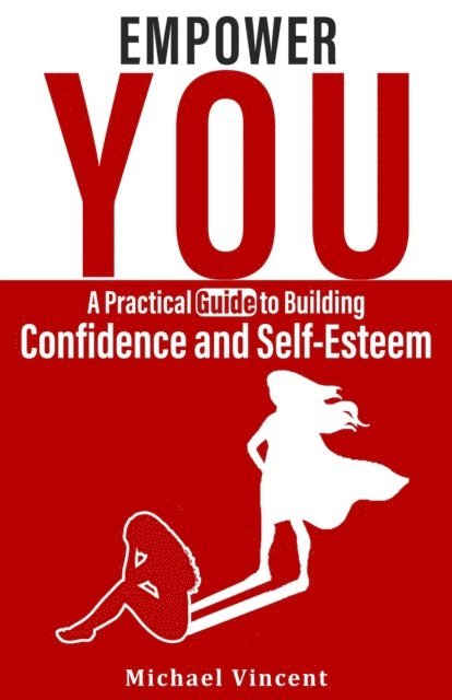 Michael Vincent - Empower You A Practical Guide to Building Confidence and Self Esteem, E-bok. Tillgänglighet: Lägg i varukorg