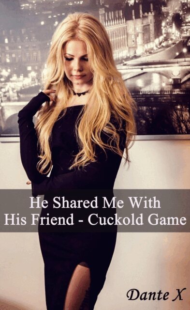 Dante X - He Shared Me With His Friend: Cuckold Game, E-bok