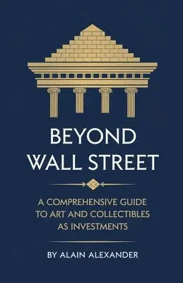 Alain Alexander - Beyond Wall Street A Comprehensive Guide to Art and Collectibles as Investments, Häftad. Tillgänglighet: Lägg i varukorg