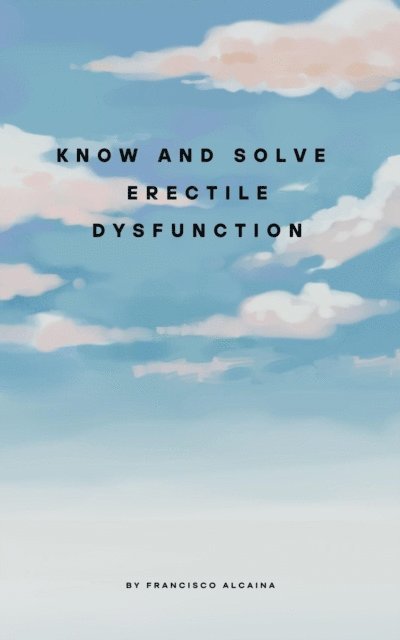 Francisco Alcaina - Know and Solve Erectile Dysfunction, E-bok