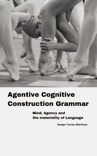 Sergio Torres-Martinez - Agentive Cognitive Construction Grammar: Mind, Agency and the Materiality of Language, E-bok