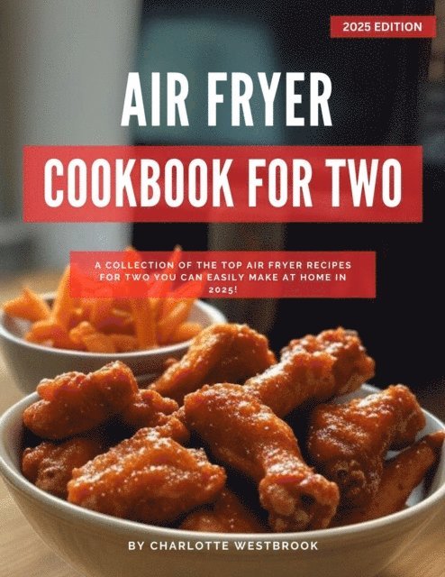 Charlotte Westbrook - Air Fryer Cookbook for Two: A Collection of the Top Air Fryer Recipes for Two You Can Easily Make at Home in 2025!, E-bok