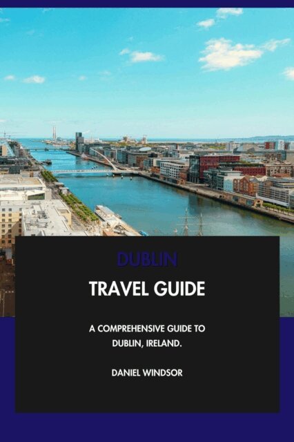 Daniel Windsor - Dublin Travel Guide: A Comprehensive Guide to Dublin, Ireland., E-bok
