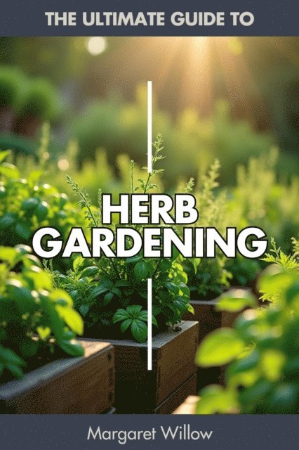 Margaret Willow - Herb Gardening - The Ultimate Guide, E-bok
