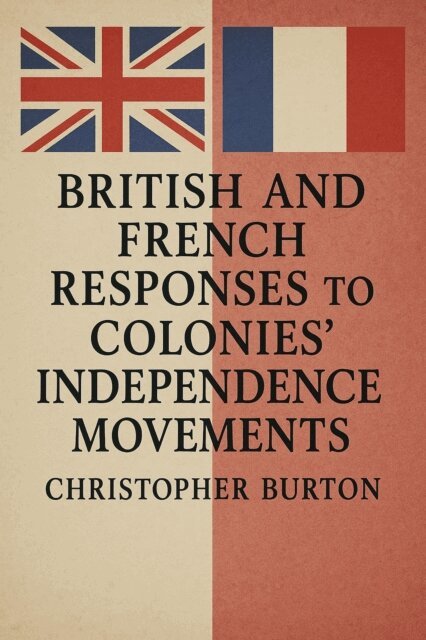 Christopher Burton - British and French Responses to Colonies' Independence Movements, E-bok