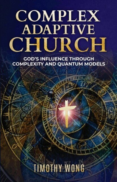Timothy Wong - Complex Adaptive Church: God's Influence through Complexity and Quantum Models, E-bok